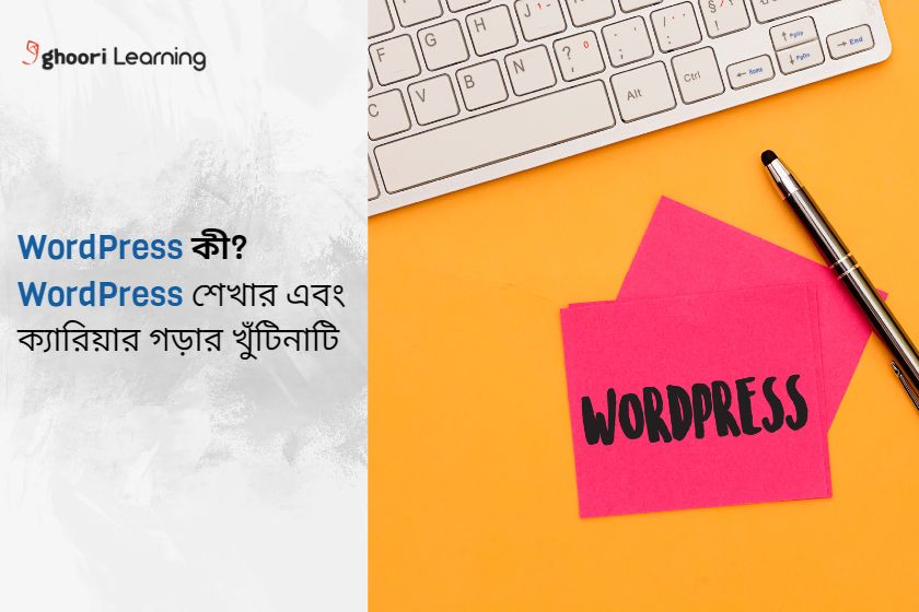 WordPress কী? WordPress শেখার এবং ক্যারিয়ার গড়ার খুঁটিনাটি!